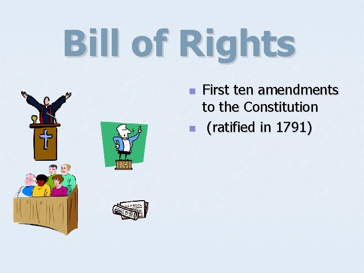 Bill of Rights n n First ten amendments to the Constitution (ratified in 1791)