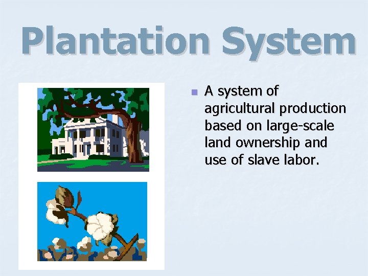 Plantation System n A system of agricultural production based on large-scale land ownership and