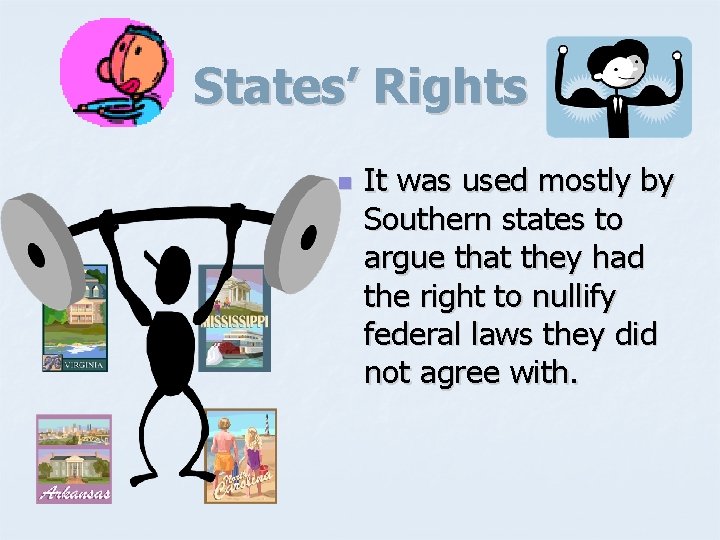 States’ Rights n It was used mostly by Southern states to argue that they