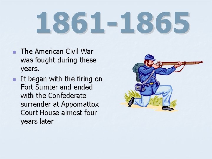 1861 -1865 n n The American Civil War was fought during these years. It