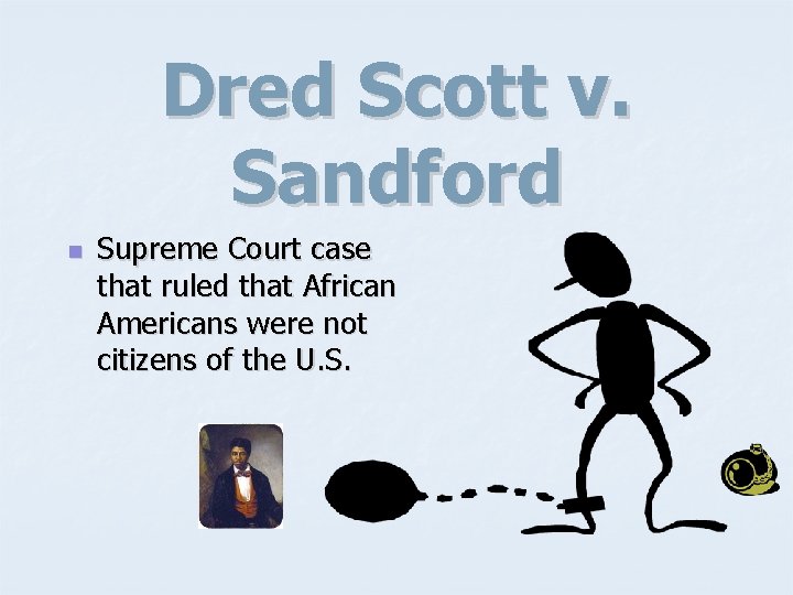 Dred Scott v. Sandford n Supreme Court case that ruled that African Americans were