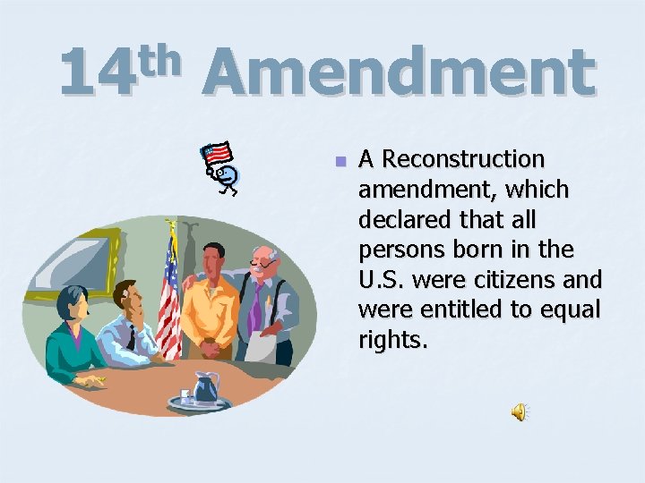 th 14 Amendment n A Reconstruction amendment, which declared that all persons born in