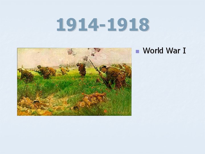 1914 -1918 n World War I 