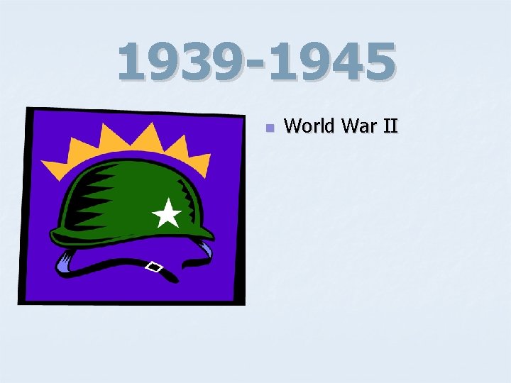 1939 -1945 n World War II 