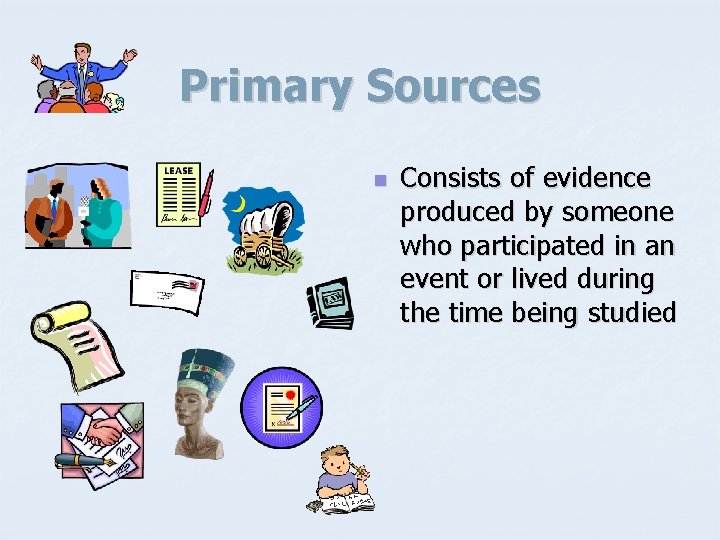 Primary Sources n Consists of evidence produced by someone who participated in an event