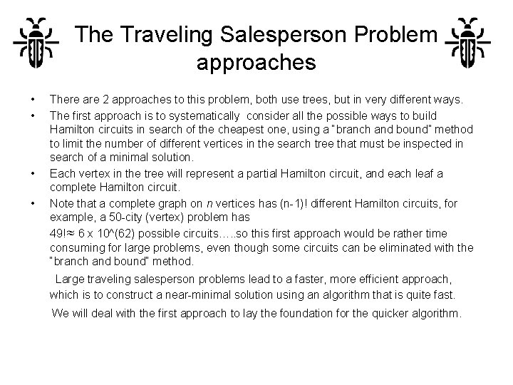 The Traveling Salesperson Problem approaches • • There are 2 approaches to this problem,