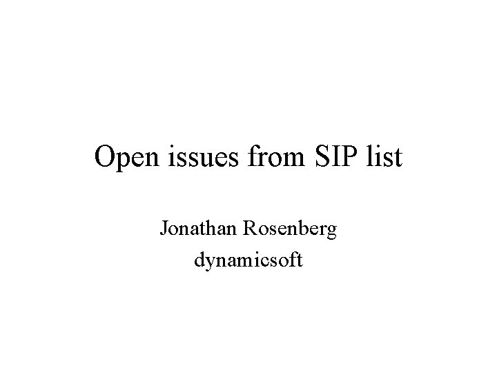 Open issues from SIP list Jonathan Rosenberg dynamicsoft 