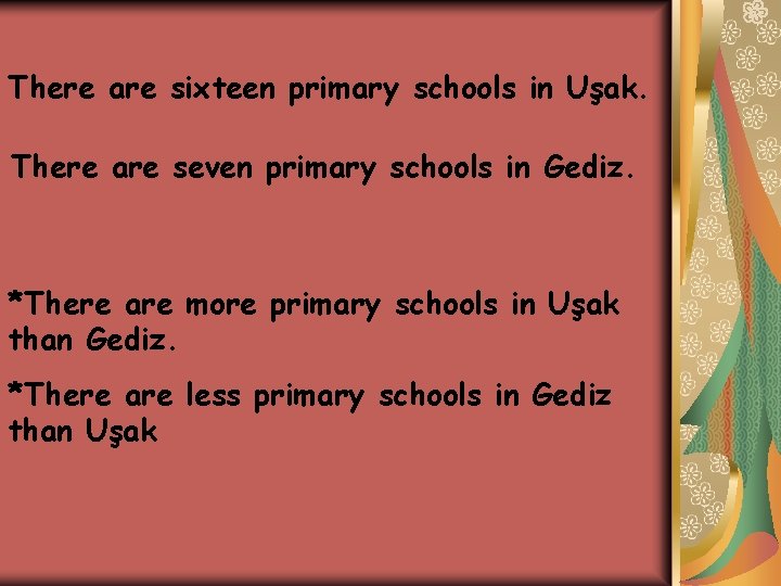 There are sixteen primary schools in Uşak. There are seven primary schools in Gediz. There are sixteen primary schools in Uşak. There are seven primary schools in Gediz.