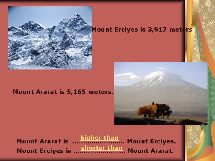 Mount Erciyes is 3, 917 meters Mount Ararat is 5, 165 meters. higher than Mount Erciyes is 3, 917 meters Mount Ararat is 5, 165 meters. higher than