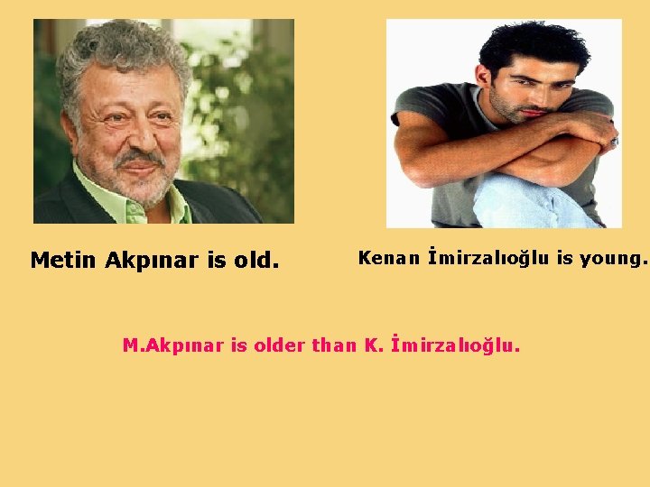 Metin Akpınar is old. Kenan İmirzalıoğlu is young. M. Akpınar is older than K.