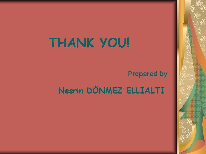 THANK YOU! Prepared by Nesrin DÖNMEZ ELLİALTI 