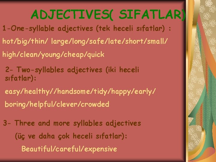 ADJECTIVES( SIFATLAR) 1 -One-syllable adjectives (tek heceli sıfatlar) : hot/big/thin/ large/long/safe/late/short/small/ high/clean/young/cheap/quick 2 -