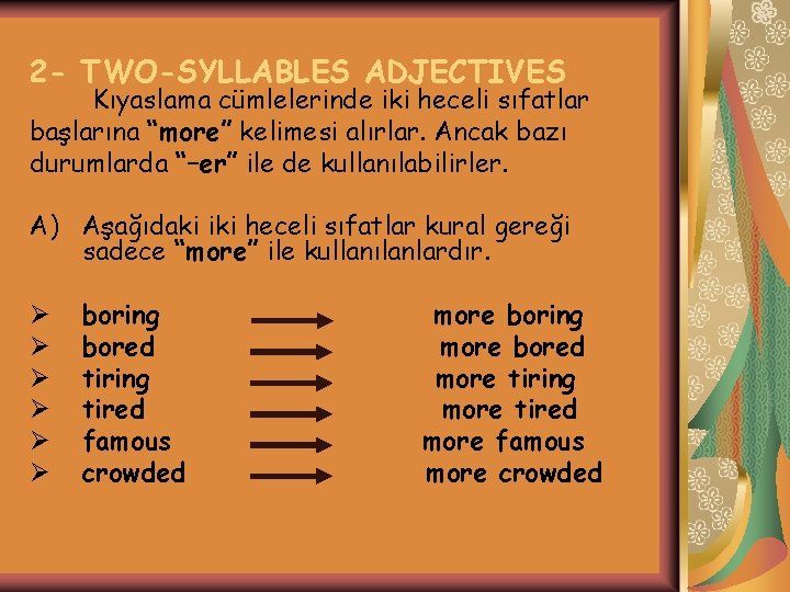 2 - TWO-SYLLABLES ADJECTIVES Kıyaslama cümlelerinde iki heceli sıfatlar başlarına “more” kelimesi alırlar. Ancak