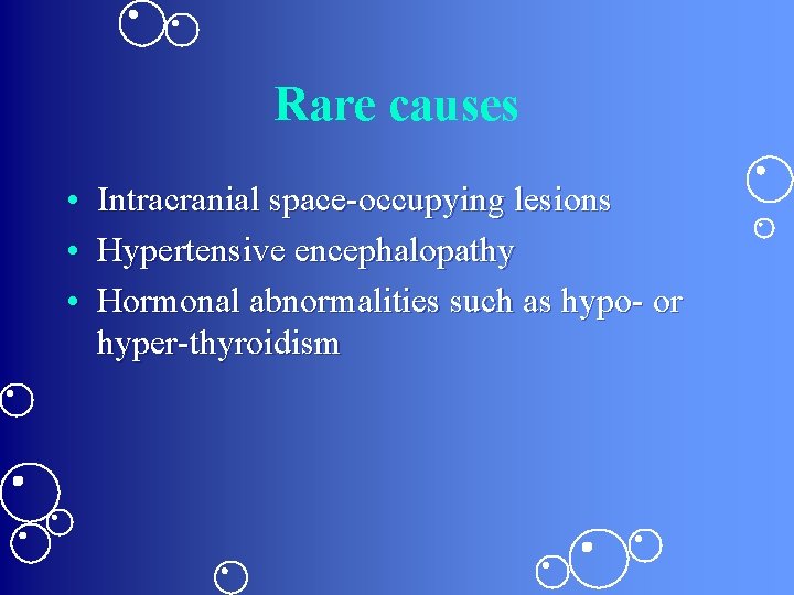 Rare causes • Intracranial space-occupying lesions • Hypertensive encephalopathy • Hormonal abnormalities such as