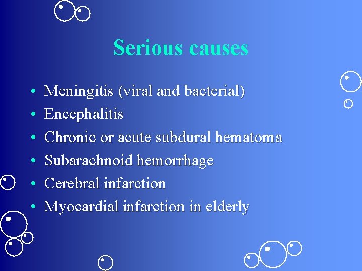 Serious causes • • • Meningitis (viral and bacterial) Encephalitis Chronic or acute subdural