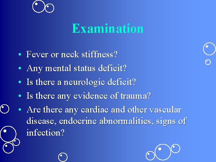 Examination • • • Fever or neck stiffness? Any mental status deficit? Is there