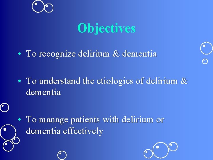 Objectives • To recognize delirium & dementia • To understand the etiologies of delirium