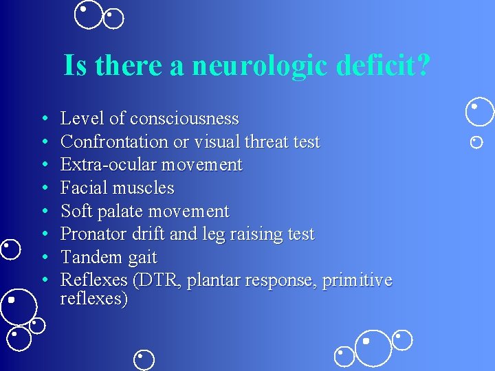 Is there a neurologic deficit? • • Level of consciousness Confrontation or visual threat