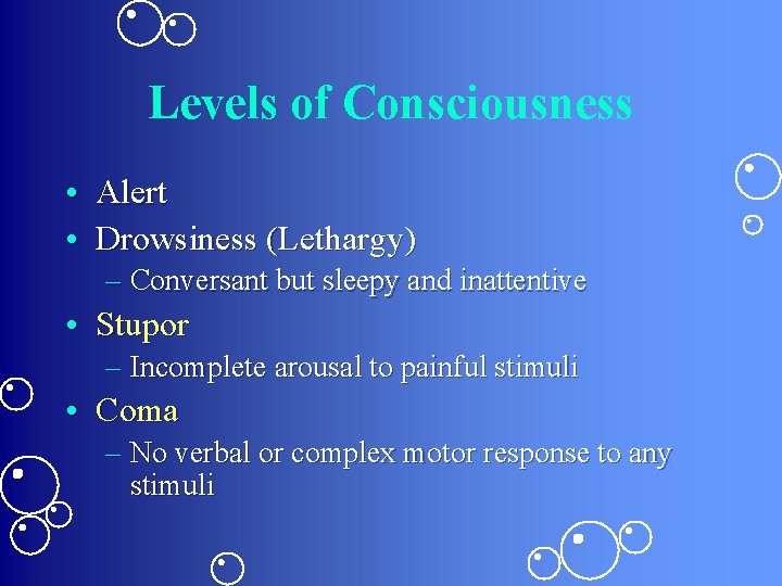 Levels of Consciousness • Alert • Drowsiness (Lethargy) – Conversant but sleepy and inattentive