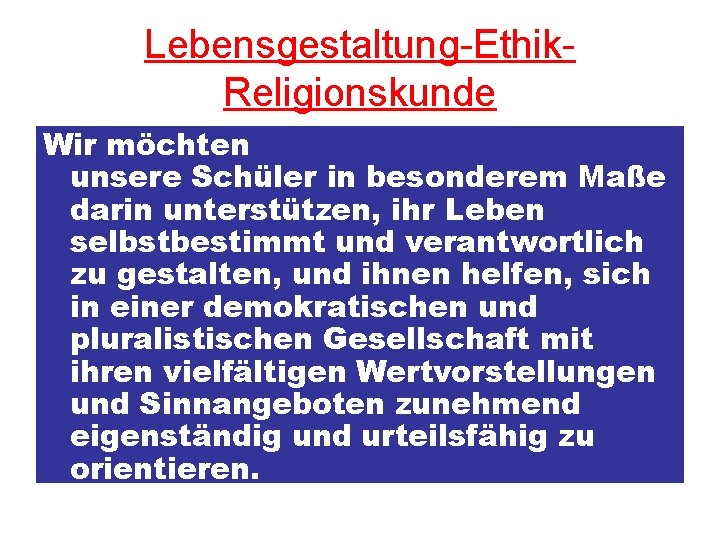 Lebensgestaltung-Ethik. Religionskunde Wir möchten unsere Schüler in besonderem Maße darin unterstützen, ihr Leben selbstbestimmt