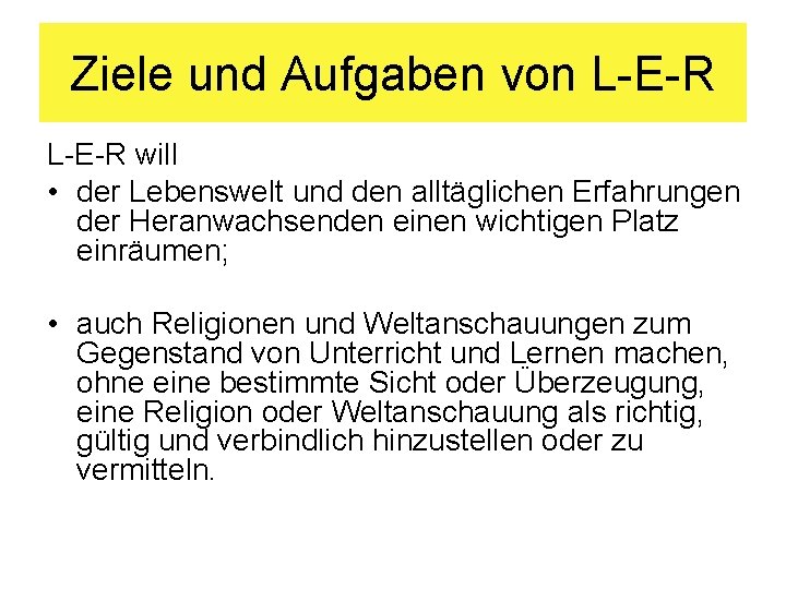Ziele und Aufgaben von L-E-R will • der Lebenswelt und den alltäglichen Erfahrungen der