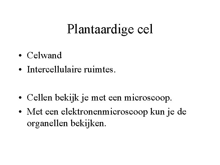 Plantaardige cel • Celwand • Intercellulaire ruimtes. • Cellen bekijk je met een microscoop.