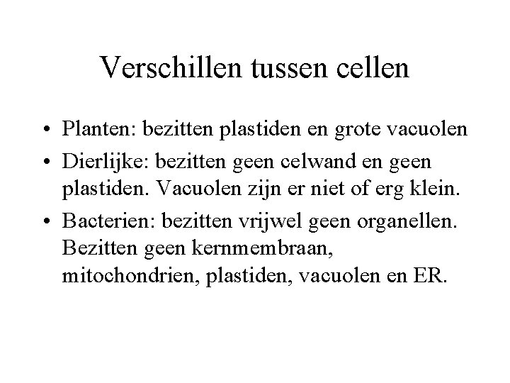 Verschillen tussen cellen • Planten: bezitten plastiden en grote vacuolen • Dierlijke: bezitten geen