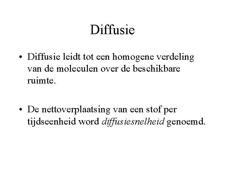 Diffusie • Diffusie leidt tot een homogene verdeling van de moleculen over de beschikbare