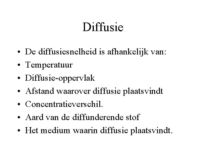 Diffusie • • De diffusiesnelheid is afhankelijk van: Temperatuur Diffusie-oppervlak Afstand waarover diffusie plaatsvindt