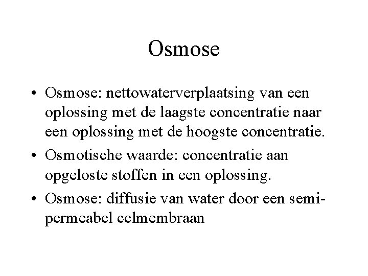 Osmose • Osmose: nettowaterverplaatsing van een oplossing met de laagste concentratie naar een oplossing