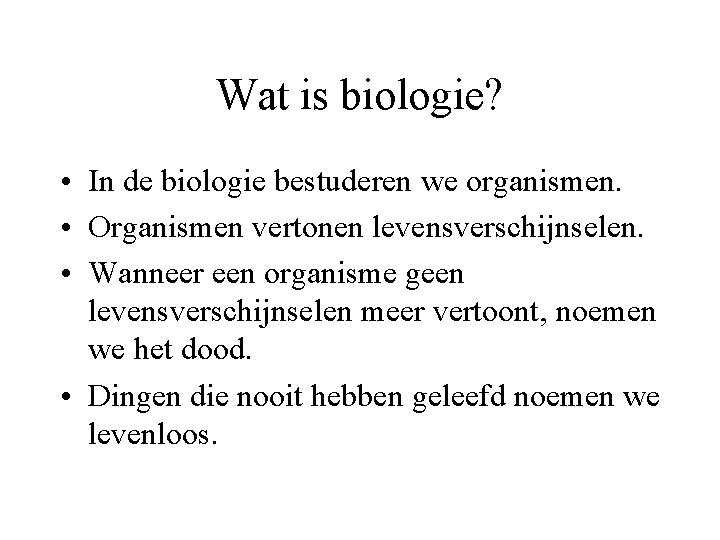 Wat is biologie? • In de biologie bestuderen we organismen. • Organismen vertonen levensverschijnselen.