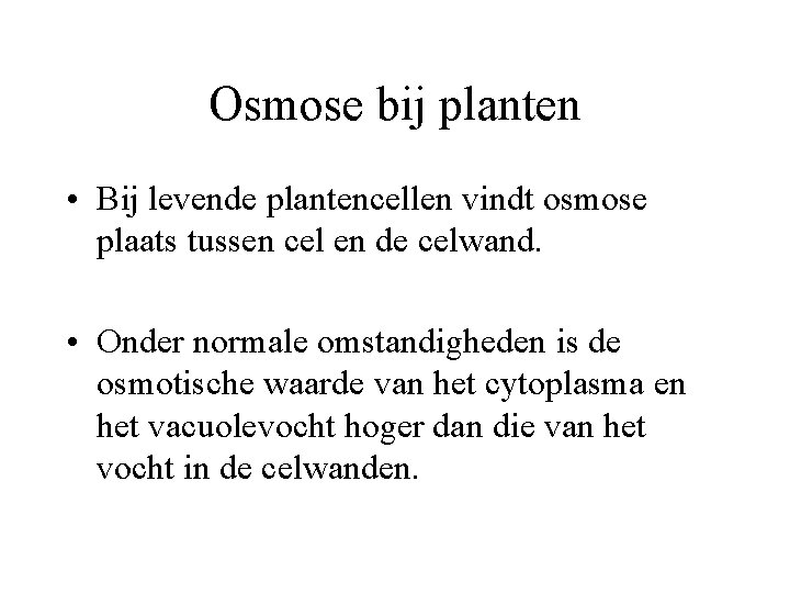 Osmose bij planten • Bij levende plantencellen vindt osmose plaats tussen cel en de