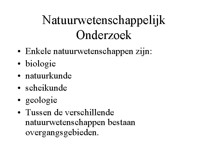 Natuurwetenschappelijk Onderzoek • • • Enkele natuurwetenschappen zijn: biologie natuurkunde scheikunde geologie Tussen de