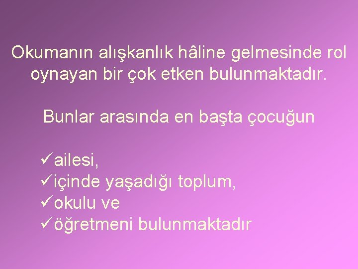 Okumanın alışkanlık hâline gelmesinde rol oynayan bir çok etken bulunmaktadır. Bunlar arasında en başta