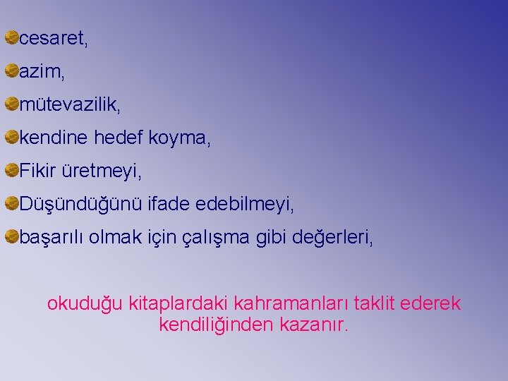 cesaret, azim, mütevazilik, kendine hedef koyma, Fikir üretmeyi, Düşündüğünü ifade edebilmeyi, başarılı olmak için