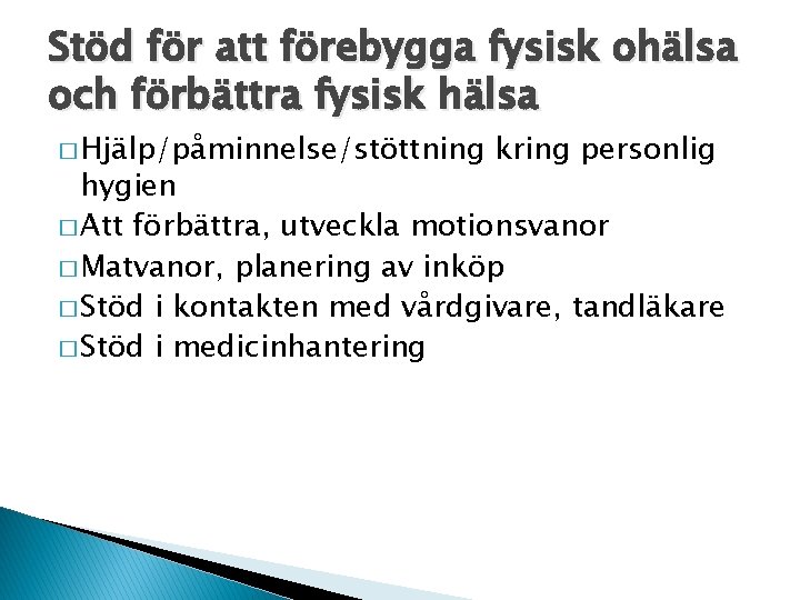Stöd för att förebygga fysisk ohälsa och förbättra fysisk hälsa � Hjälp/påminnelse/stöttning kring personlig
