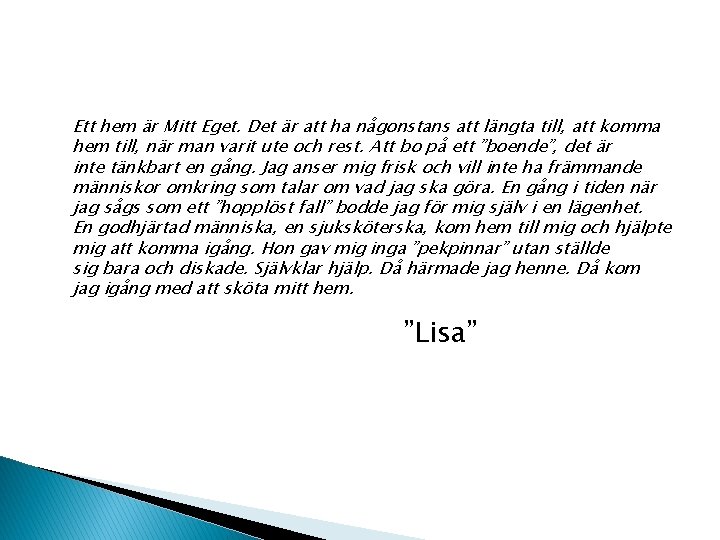 Ett hem är Mitt Eget. Det är att ha någonstans att längta till, att