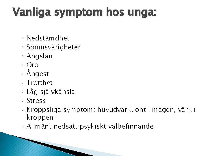 Vanliga symptom hos unga: Nedstämdhet Sömnsvårigheter Ängslan Oro Ångest Trötthet Låg självkänsla Stress Kroppsliga