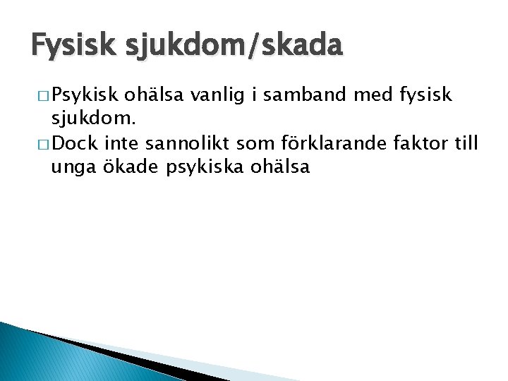Fysisk sjukdom/skada � Psykisk ohälsa vanlig i samband med fysisk sjukdom. � Dock inte