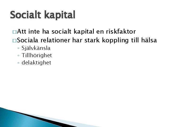 Socialt kapital � Att inte ha socialt kapital en riskfaktor � Sociala relationer har
