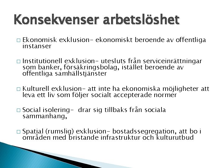 Konsekvenser arbetslöshet � � � Ekonomisk exklusion- ekonomiskt beroende av offentliga instanser Institutionell exklusion-