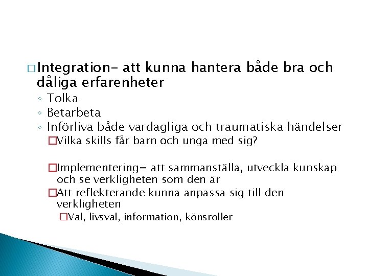 � Integration- att kunna hantera både bra och dåliga erfarenheter ◦ Tolka ◦ Betarbeta