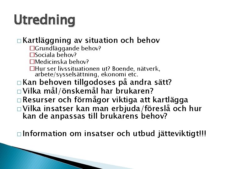 Utredning � Kartläggning av situation och behov �Grundläggande behov? �Sociala behov? �Medicinska behov? �Hur