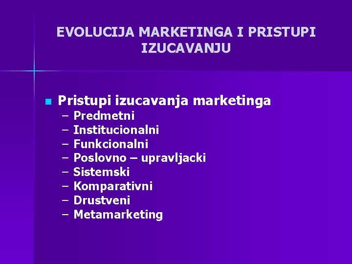 EVOLUCIJA MARKETINGA I PRISTUPI IZUCAVANJU n Pristupi izucavanja marketinga – – – – Predmetni