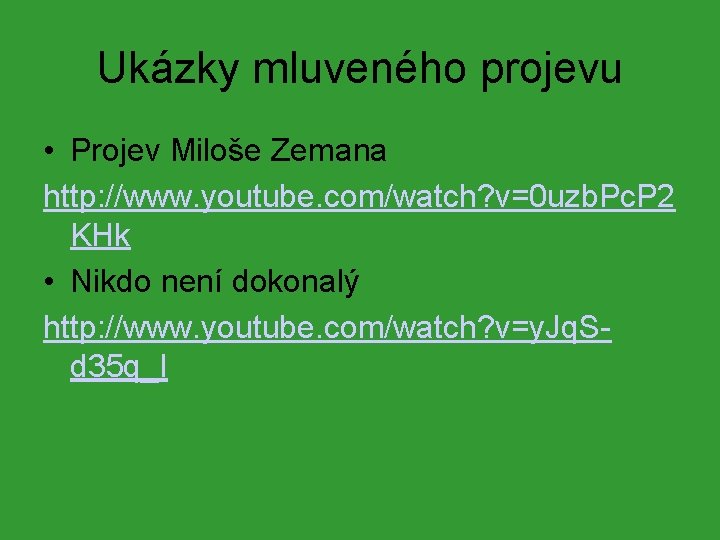 Ukázky mluveného projevu • Projev Miloše Zemana http: //www. youtube. com/watch? v=0 uzb. Pc. Ukázky mluveného projevu • Projev Miloše Zemana http: //www. youtube. com/watch? v=0 uzb. Pc.