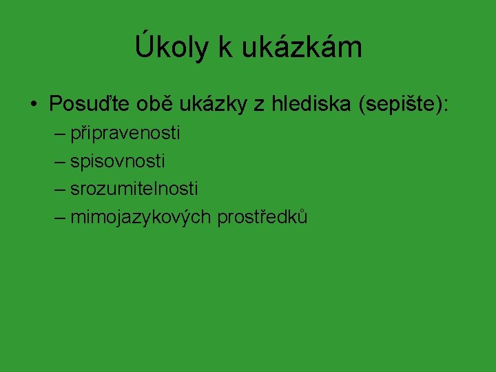 Úkoly k ukázkám • Posuďte obě ukázky z hlediska (sepište): – připravenosti – spisovnosti Úkoly k ukázkám • Posuďte obě ukázky z hlediska (sepište): – připravenosti – spisovnosti