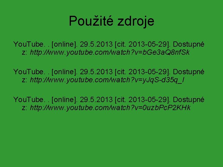 Použité zdroje You. Tube. . [online]. 29. 5. 2013 [cit. 2013 -05 -29]. Dostupné