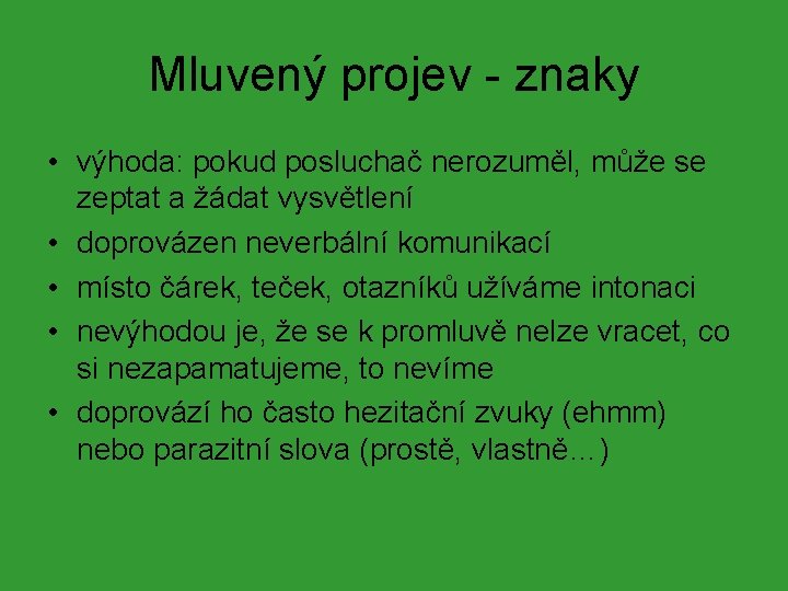 Mluvený projev - znaky • výhoda: pokud posluchač nerozuměl, může se zeptat a žádat Mluvený projev - znaky • výhoda: pokud posluchač nerozuměl, může se zeptat a žádat