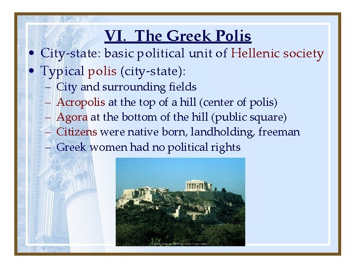 VI. The Greek Polis • City-state: basic political unit of Hellenic society • Typical