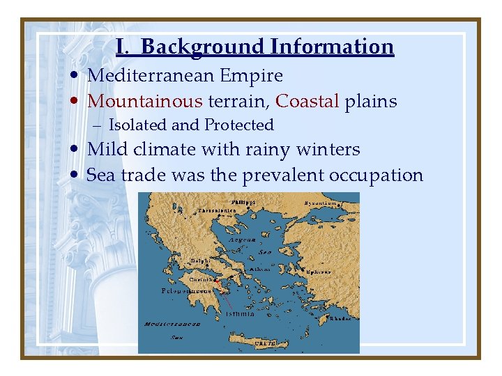 I. Background Information • Mediterranean Empire • Mountainous terrain, Coastal plains – Isolated and